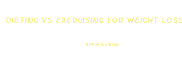 Dieting Vs Exercising For Weight Loss