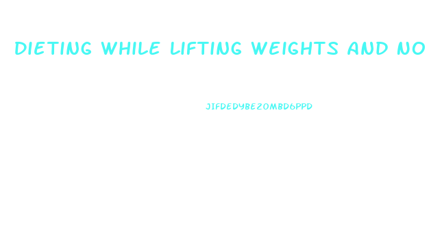 Dieting While Lifting Weights And No Weight Loss