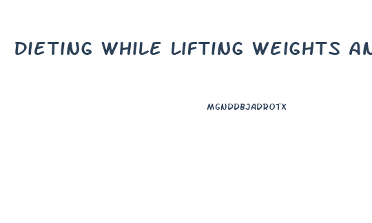 Dieting While Lifting Weights And No Weight Loss