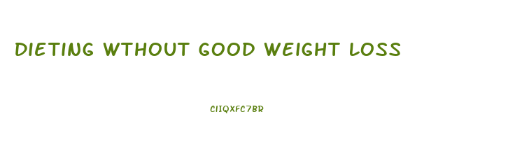Dieting Wthout Good Weight Loss