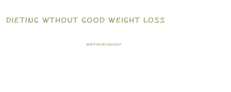 Dieting Wthout Good Weight Loss