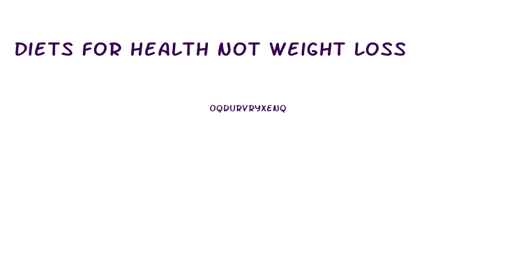 Diets For Health Not Weight Loss
