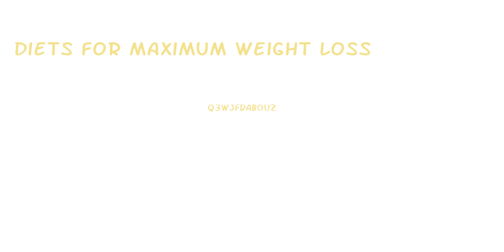 Diets For Maximum Weight Loss