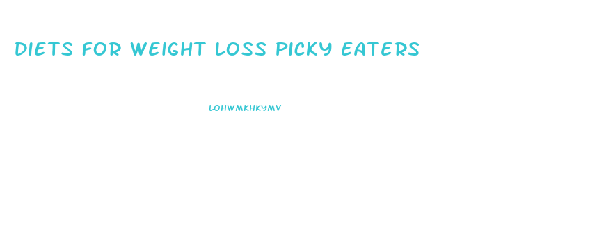 Diets For Weight Loss Picky Eaters