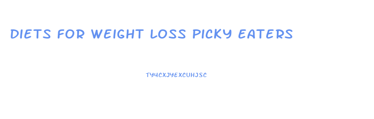 Diets For Weight Loss Picky Eaters