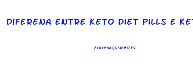 Diferena Entre Keto Diet Pills E Keto Advanced Weight Loss
