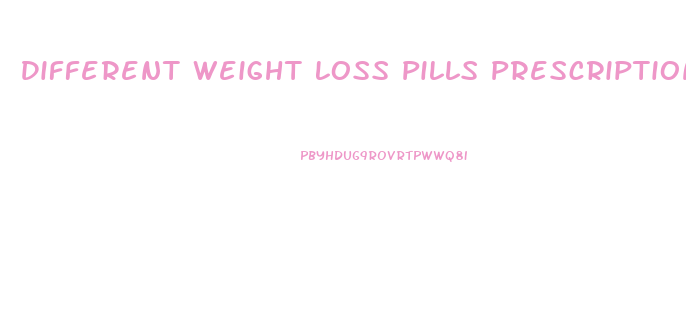 Different Weight Loss Pills Prescription