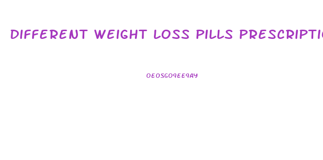 Different Weight Loss Pills Prescription
