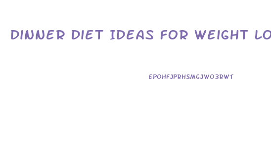 Dinner Diet Ideas For Weight Loss