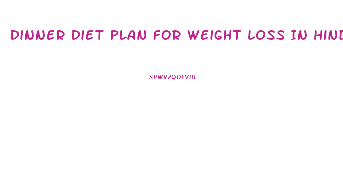 Dinner Diet Plan For Weight Loss In Hindi