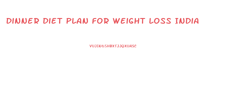 Dinner Diet Plan For Weight Loss India