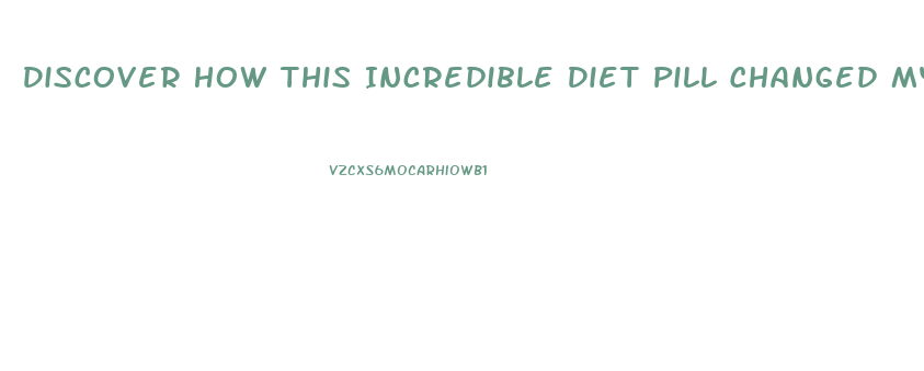 Discover How This Incredible Diet Pill Changed My Life In Only 30 Days