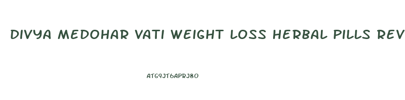 Divya Medohar Vati Weight Loss Herbal Pills Reviews