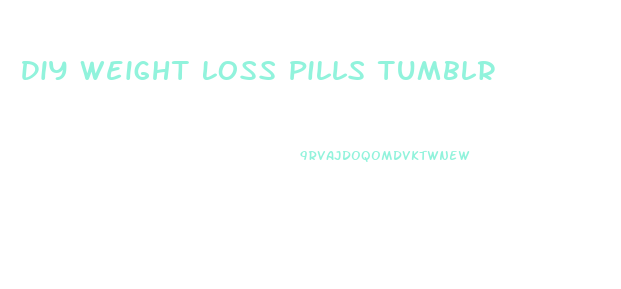 Diy Weight Loss Pills Tumblr