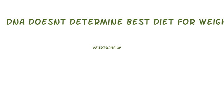 Dna Doesnt Determine Best Diet For Weight Loss