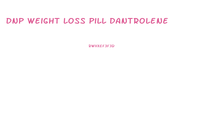 Dnp Weight Loss Pill Dantrolene