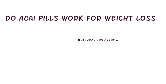 Do Acai Pills Work For Weight Loss