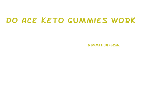 Do Ace Keto Gummies Work