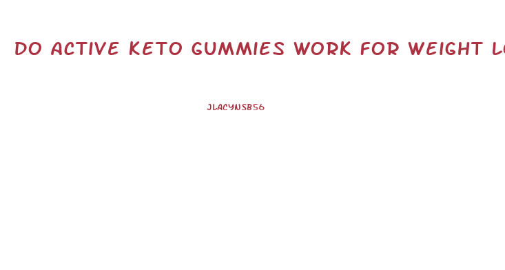 Do Active Keto Gummies Work For Weight Loss