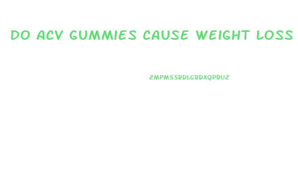 Do Acv Gummies Cause Weight Loss