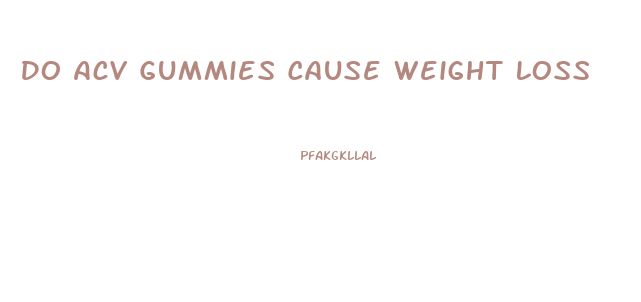 Do Acv Gummies Cause Weight Loss