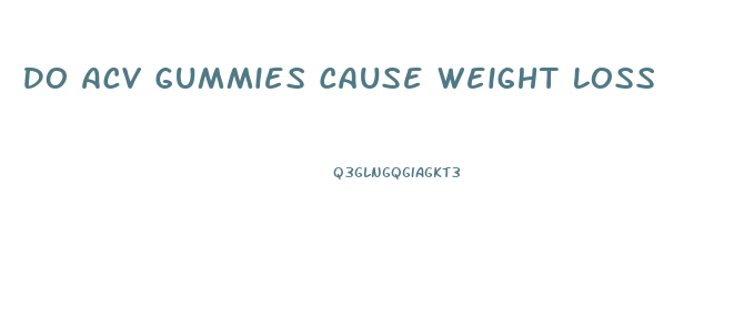 Do Acv Gummies Cause Weight Loss