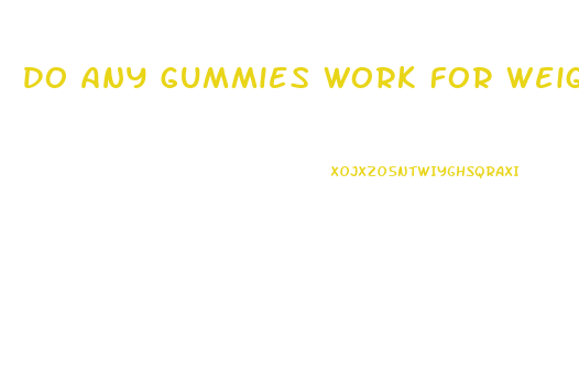 Do Any Gummies Work For Weight Loss