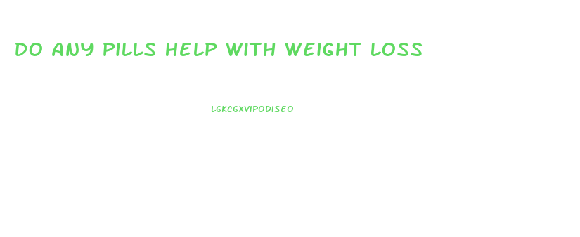 Do Any Pills Help With Weight Loss