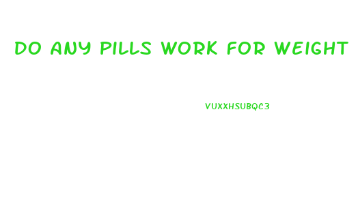 Do Any Pills Work For Weight Loss