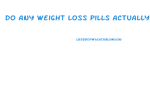 Do Any Weight Loss Pills Actually Work Reddit