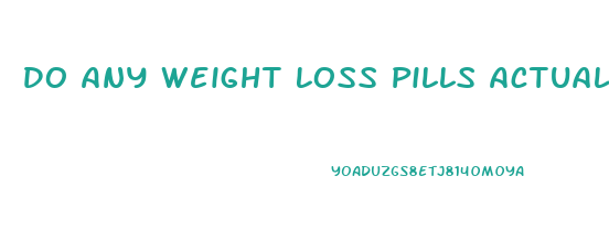 Do Any Weight Loss Pills Actually Work Reddit