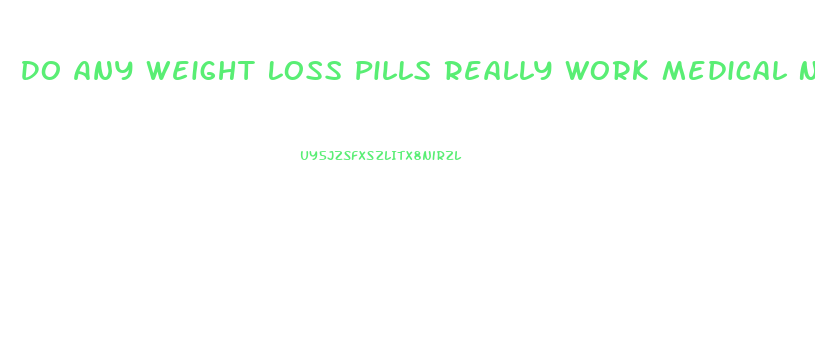 Do Any Weight Loss Pills Really Work Medical News Today