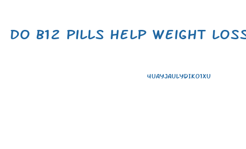 Do B12 Pills Help Weight Loss