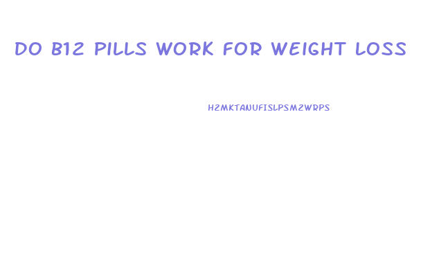 Do B12 Pills Work For Weight Loss