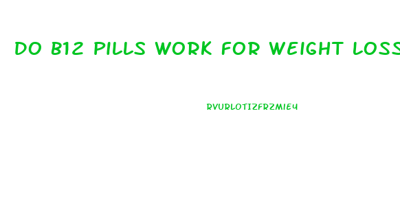 Do B12 Pills Work For Weight Loss