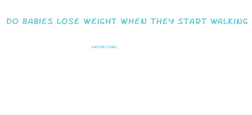 Do Babies Lose Weight When They Start Walking