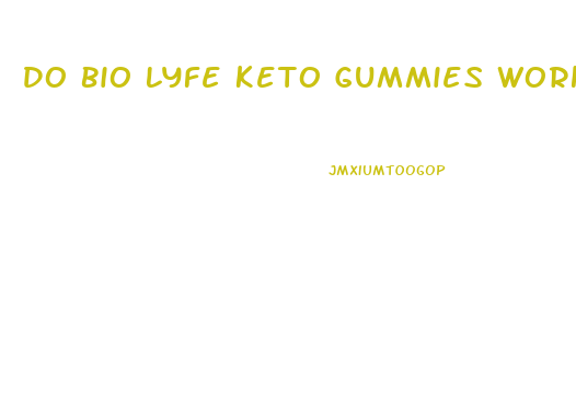 Do Bio Lyfe Keto Gummies Work