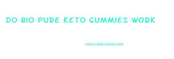 Do Bio Pure Keto Gummies Work