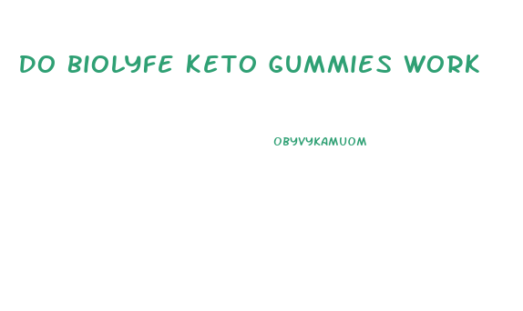 Do Biolyfe Keto Gummies Work