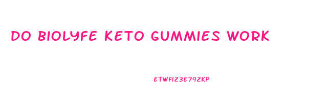 Do Biolyfe Keto Gummies Work