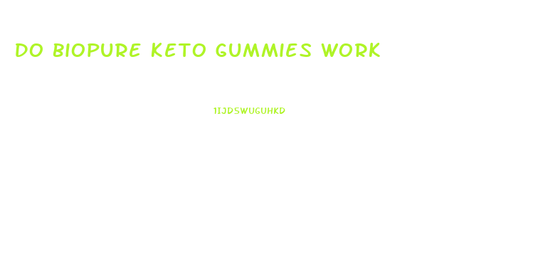 Do Biopure Keto Gummies Work