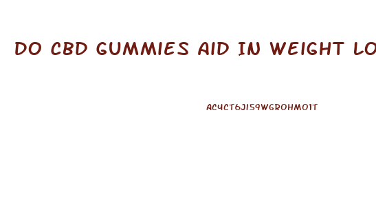 Do Cbd Gummies Aid In Weight Loss