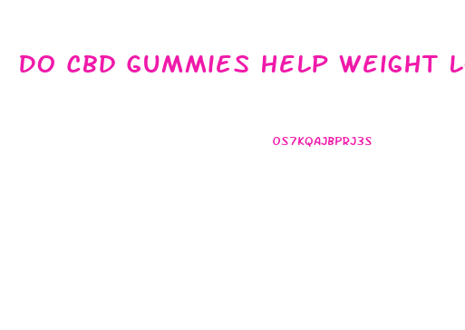 Do Cbd Gummies Help Weight Loss