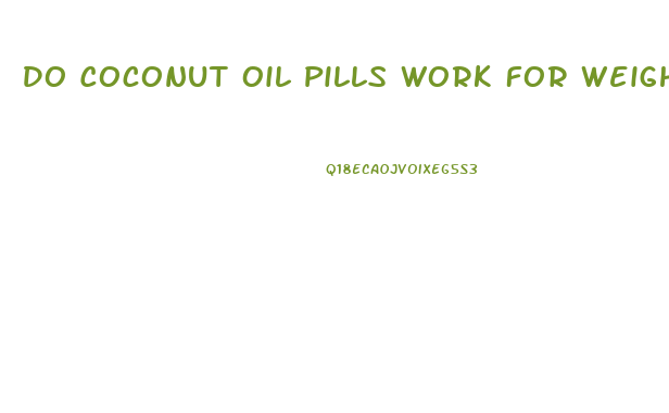 Do Coconut Oil Pills Work For Weight Loss