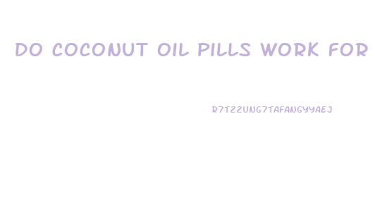 Do Coconut Oil Pills Work For Weight Loss