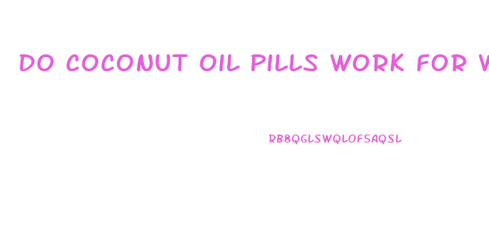 Do Coconut Oil Pills Work For Weight Loss