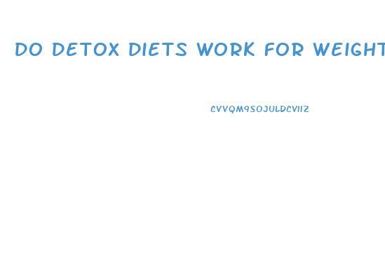 Do Detox Diets Work For Weight Loss