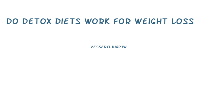 Do Detox Diets Work For Weight Loss