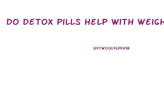 Do Detox Pills Help With Weight Loss