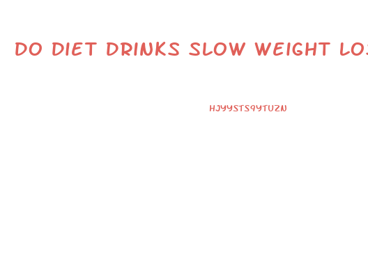Do Diet Drinks Slow Weight Loss